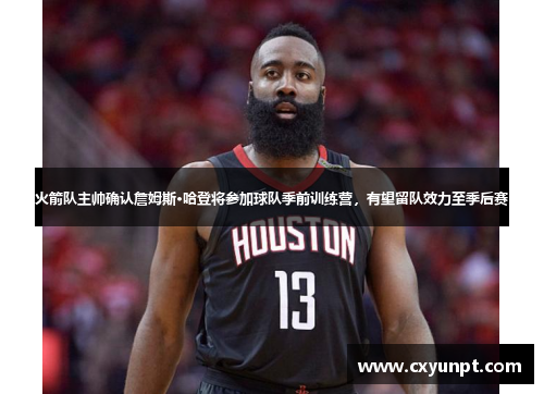 火箭队主帅确认詹姆斯·哈登将参加球队季前训练营，有望留队效力至季后赛